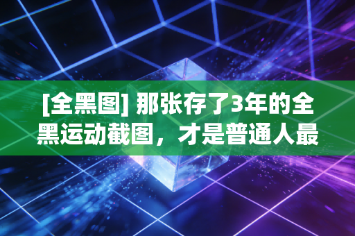[全黑图] 那张存了3年的全黑运动截图，才是普通人最棒的体育勋章