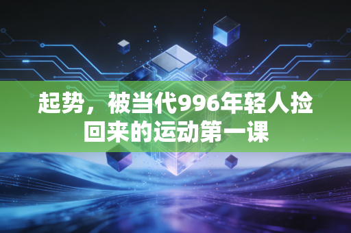 起势，被当代996年轻人捡回来的运动第一课