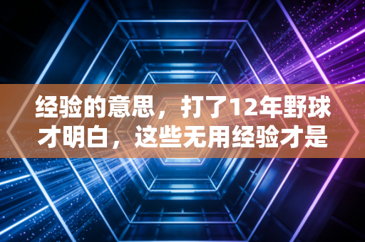 经验的意思，打了12年野球才明白，这些无用经验才是普通人避开运动损伤的核心