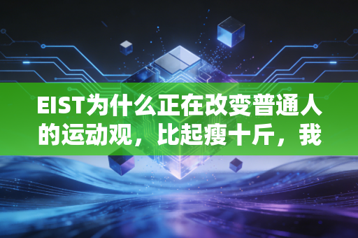 EIST为什么正在改变普通人的运动观,比起瘦十斤,我们更该找得到运动的快乐 EIST为什么正在改变普通人的运动观,比起瘦十斤,我们更该找得到运动的快乐