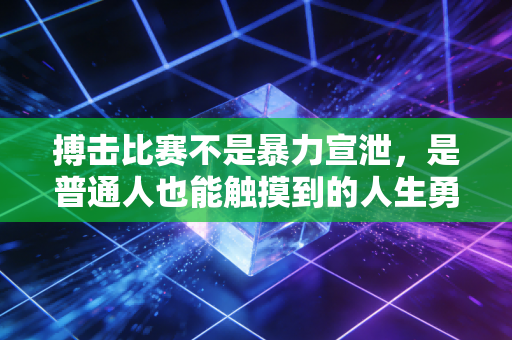 搏击比赛不是暴力宣泄,是普通人也能触摸到的人生勇气课 搏击比赛不是暴力宣泄,是普通人也能触摸到的人生勇气课