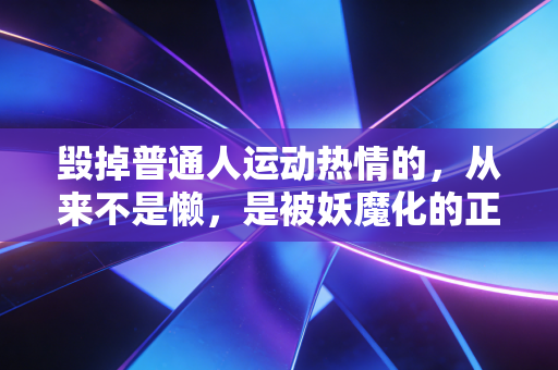 毁掉普通人运动热情的，从来不是懒，是被妖魔化的正确标准