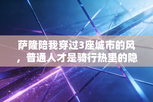 萨隆陪我穿过3座城市的风，普通人才是骑行热里的隐形主角