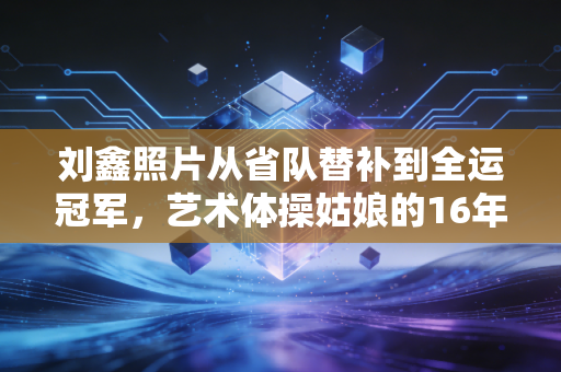 刘鑫照片从省队替补到全运冠军,艺术体操姑娘的16年热爱之路 刘鑫照片从省队替补到全运冠军,艺术体操姑娘的16年热爱之路