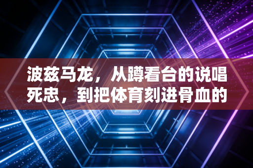 波兹马龙，从蹲看台的说唱死忠，到把体育刻进骨血的跨界编外运动员
