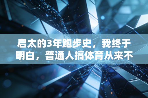 启太的3年跑步史，我终于明白，普通人搞体育从来不是为了当冠军