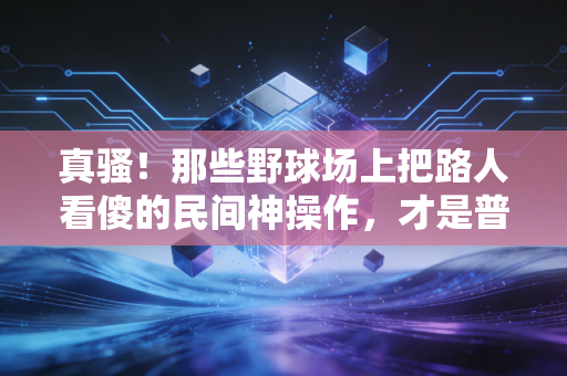 真骚！那些野球场上把路人看傻的民间神操作，才是普通人对篮球最滚烫的热爱