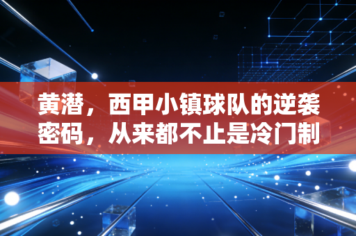 黄潜，西甲小镇球队的逆袭密码，从来都不止是冷门制造者
