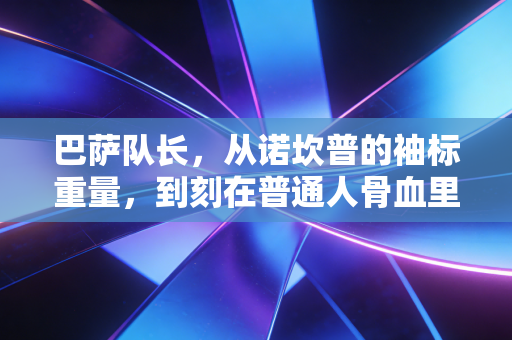 巴萨队长,从诺坎普的袖标重量,到刻在普通人骨血里的精神坐标 巴萨队长,从诺坎普的袖标重量,到刻在普通人骨血里的精神坐标