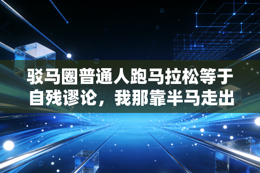 驳马圈普通人跑马拉松等于自残谬论，我那靠半马走出低谷的发小，比所有嘴炮都懂运动的意义