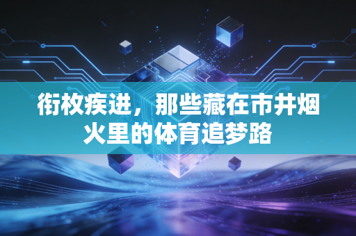 衔枚疾进，那些藏在市井烟火里的体育追梦路