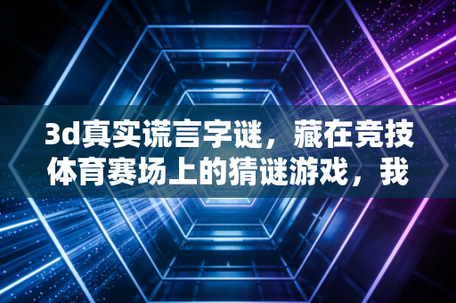 3d真实谎言字谜，藏在竞技体育赛场上的猜谜游戏，我追了10年才看懂一半