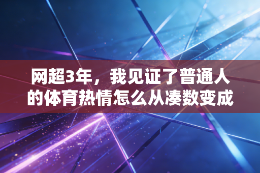 网超3年，我见证了普通人的体育热情怎么从凑数变成刚需