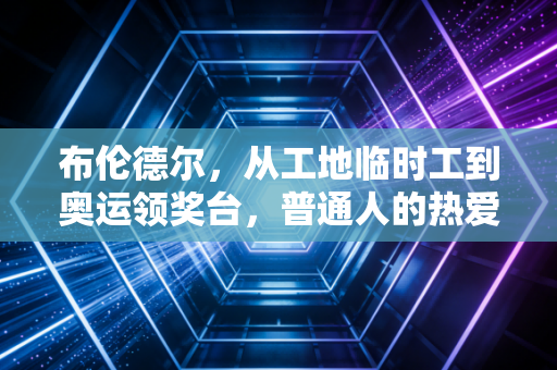 布伦德尔，从工地临时工到奥运领奖台，普通人的热爱从来都不算不自量力