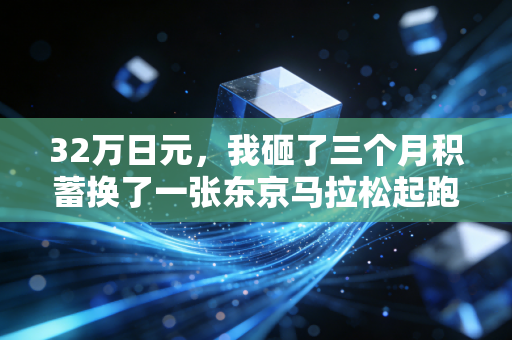 32万日元，我砸了三个月积蓄换了一张东京马拉松起跑名额