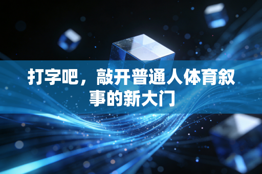 打字吧，敲开普通人体育叙事的新大门