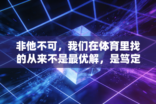 非他不可，我们在体育里找的从来不是最优解，是笃定感