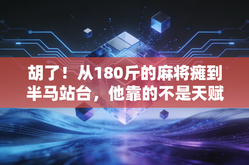 胡了！从180斤的麻将瘫到半马站台，他靠的不是天赋