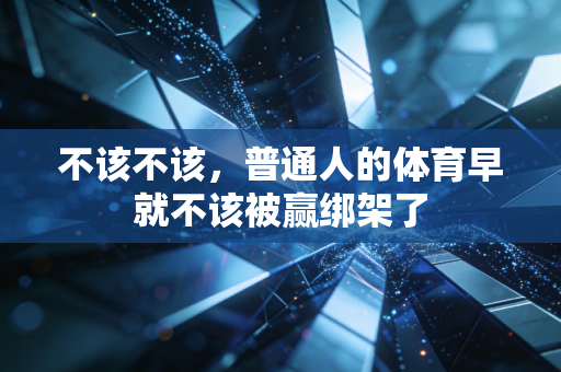 不该不该,普通人的体育早就不该被赢绑架了 不该不该,普通人的体育早就不该被赢绑架了