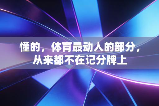懂的,体育最动人的部分,从来都不在记分牌上 懂的,体育最动人的部分,从来都不在记分牌上