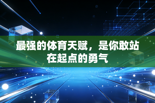 最强的体育天赋，是你敢站在起点的勇气