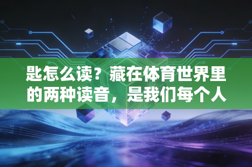 匙怎么读？藏在体育世界里的两种读音，是我们每个人都要懂的人生隐喻