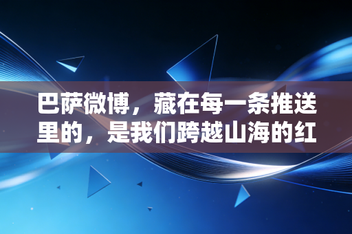巴萨微博,藏在每一条推送里的,是我们跨越山海的红蓝青春 巴萨微博,藏在每一条推送里的,是我们跨越山海的红蓝青春