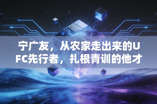 宁广友,从农家走出来的UFC先行者,扎根青训的他才是中国格斗的隐形基石 宁广友,从农家走出来的UFC先行者,扎根青训的他才是中国格斗的隐形基石