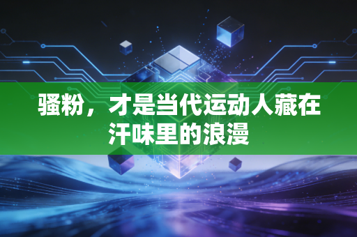 骚粉,才是当代运动人藏在汗味里的浪漫 骚粉,才是当代运动人藏在汗味里的浪漫