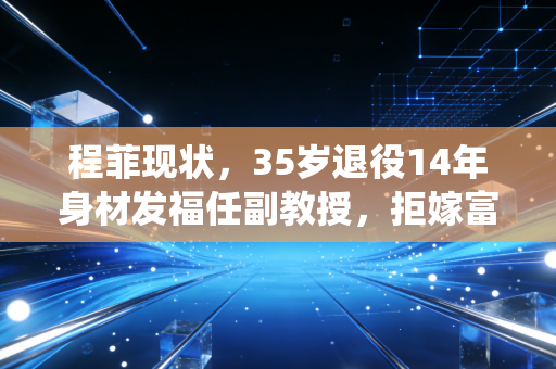 程菲现状，35岁退役14年身材发福任副教授，拒嫁富二代，成体操队妹妹们的稳心靠山