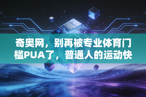 奇奥网，别再被专业体育门槛PUA了，普通人的运动快乐根本不用花大价钱