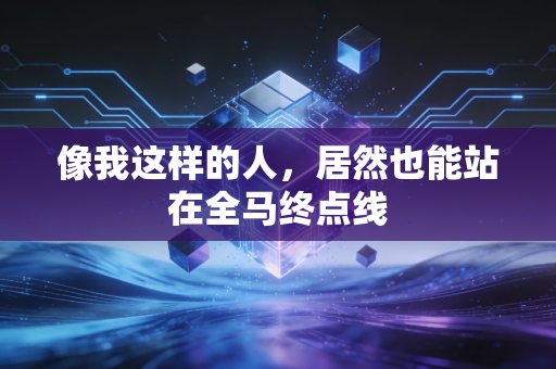 像我这样的人，居然也能站在全马终点线