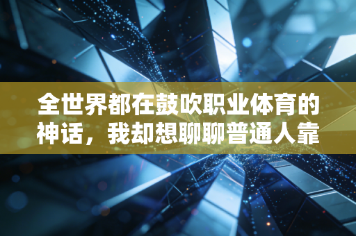 全世界都在鼓吹职业体育的神话,我却想聊聊普通人靠瞎玩赚翻的人生 全世界都在鼓吹职业体育的神话,我却想聊聊普通人靠瞎玩赚翻的人生