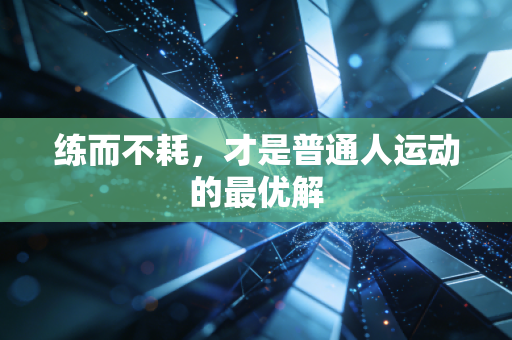 练而不耗，才是普通人运动的最优解