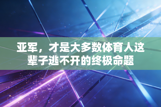 亚军，才是大多数体育人这辈子逃不开的终极命题
