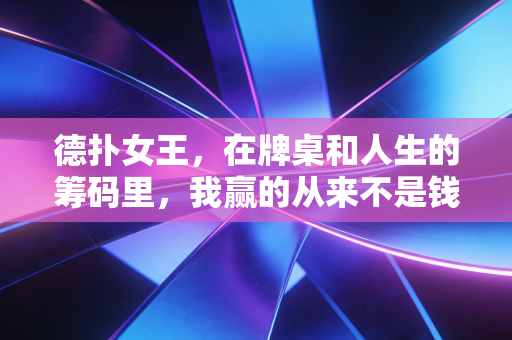 德扑女王，在牌桌和人生的筹码里，我赢的从来不是钱