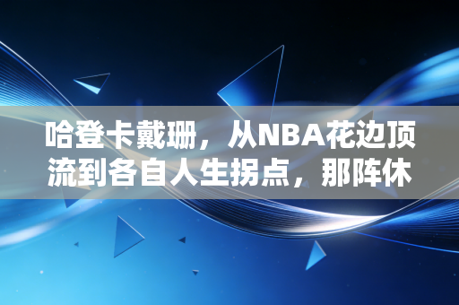 哈登卡戴珊,从NBA花边顶流到各自人生拐点,那阵休斯顿妖风到底吹走了什么? 哈登卡戴珊,从NBA花边顶流到各自人生拐点,那阵休斯顿妖风到底吹走了什么?