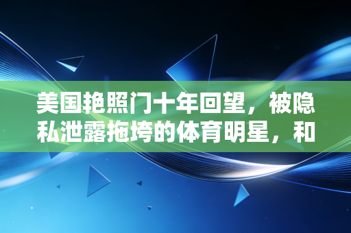 美国艳照门十年回望，被隐私泄露拖垮的体育明星，和体育圈藏了太久的性别困局