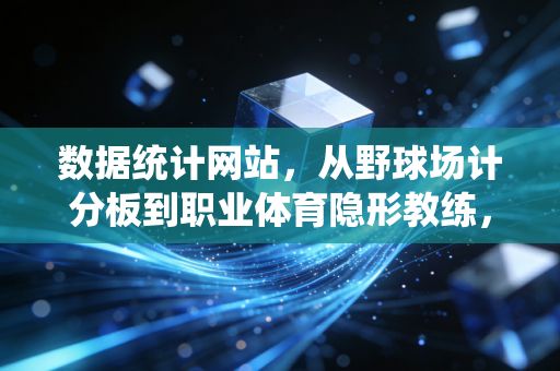 数据统计网站，从野球场计分板到职业体育隐形教练，数字如何重构我们的运动生活